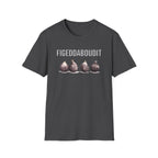 Figeddaboudit T-Shirt