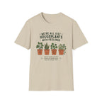 We're All Just Houseplants With Feelings T-Shirt