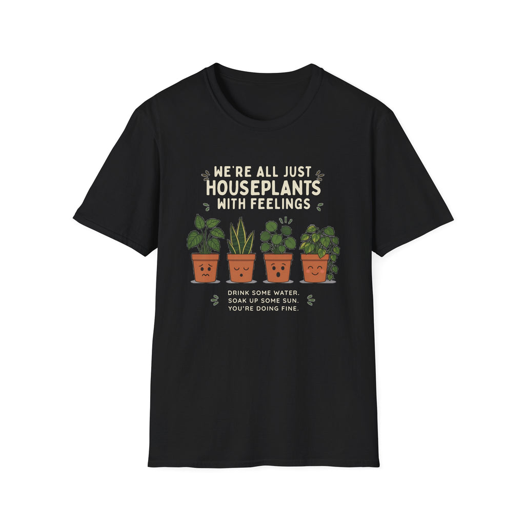 We're All Just Houseplants With Feelings T-Shirt