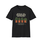 We're All Just Houseplants With Feelings T-Shirt