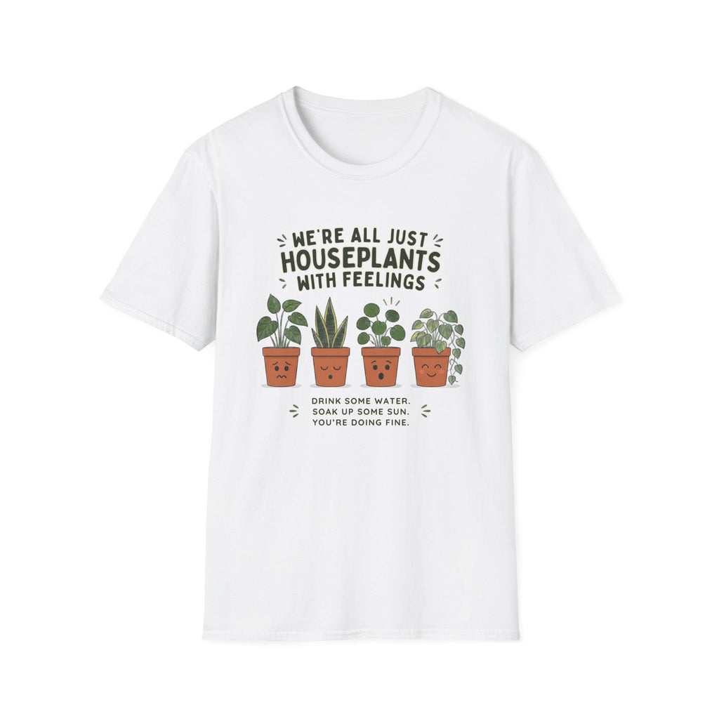 We're All Just Houseplants With Feelings T-Shirt
