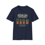 We're All Just Houseplants With Feelings T-Shirt