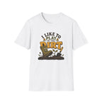 I Like To Play In The Dirt T-Shirt