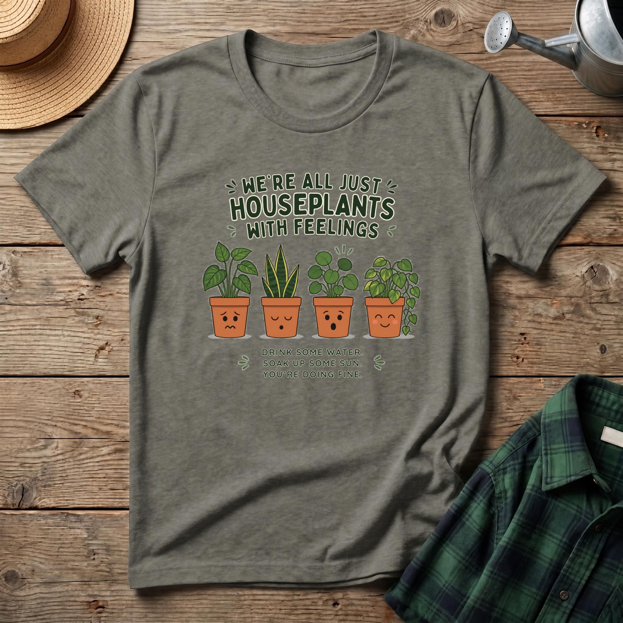 We're All Just Houseplants With Feelings T-Shirt