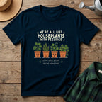 We're All Just Houseplants With Feelings T-Shirt