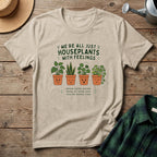 We're All Just Houseplants With Feelings T-Shirt