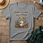 Dirt Is My Glitter T-Shirt