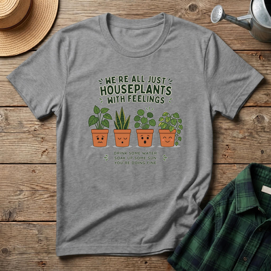 We're All Just Houseplants With Feelings T-Shirt