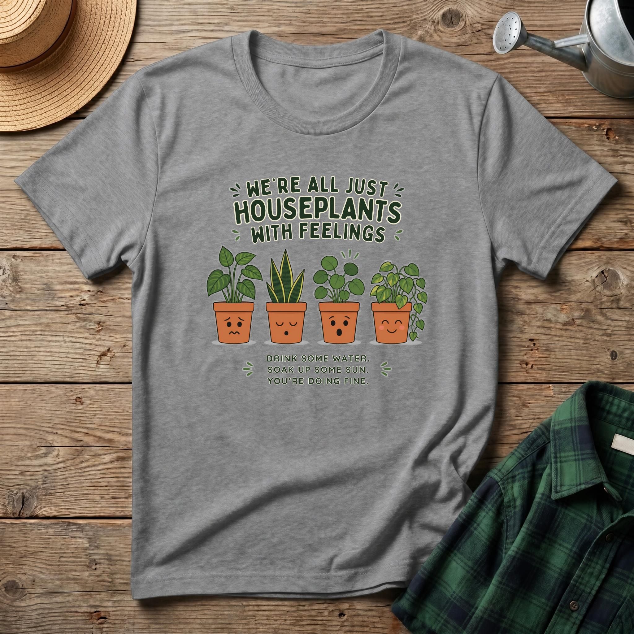 We're All Just Houseplants With Feelings T-Shirt