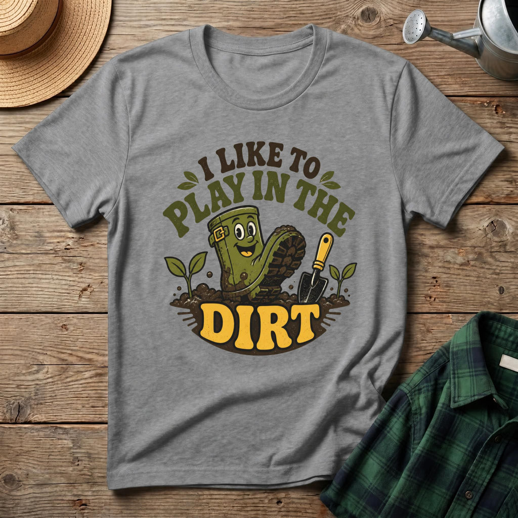 I Like To Play In The Dirt T-Shirt