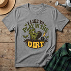 I Like To Play In The Dirt T-Shirt