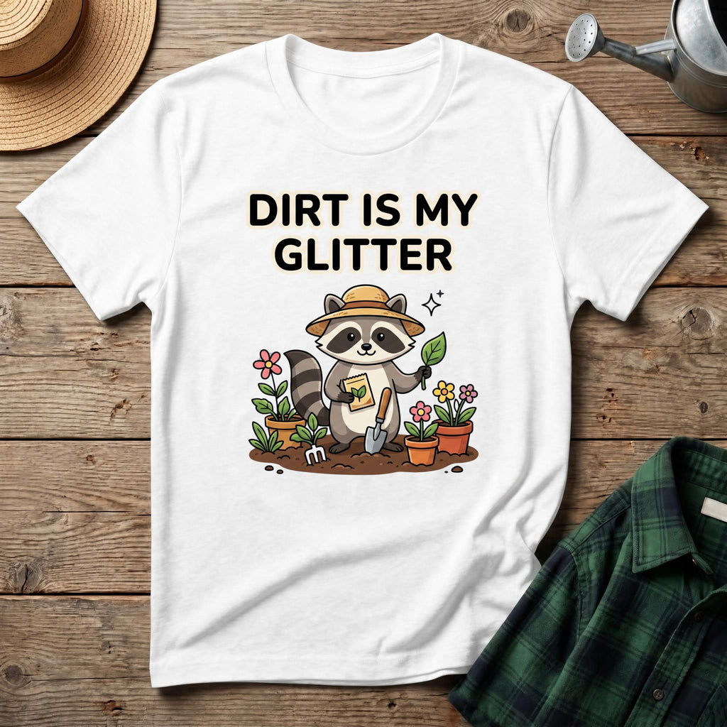 Dirt Is My Glitter T-Shirt