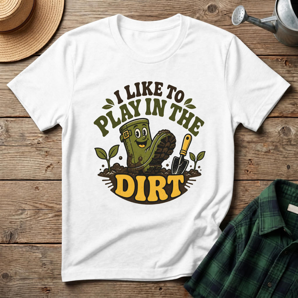 I Like To Play In The Dirt T-Shirt