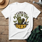 I Like To Play In The Dirt T-Shirt